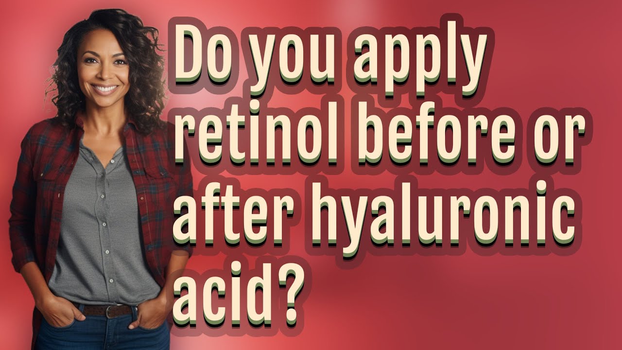 Do you apply retinol before or after hyaluronic acid? YouTube