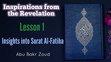 Inspirations from the revelation | Lesson 1 | Insights into Surat Al-Fatiha | Abu Bakr Zoud