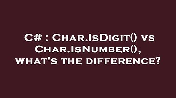 C# : Char.IsDigit() vs Char.IsNumber(), what