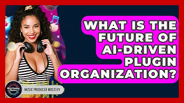What Is The Future Of AI-driven Plugin Organization? - Music Producer Mastery