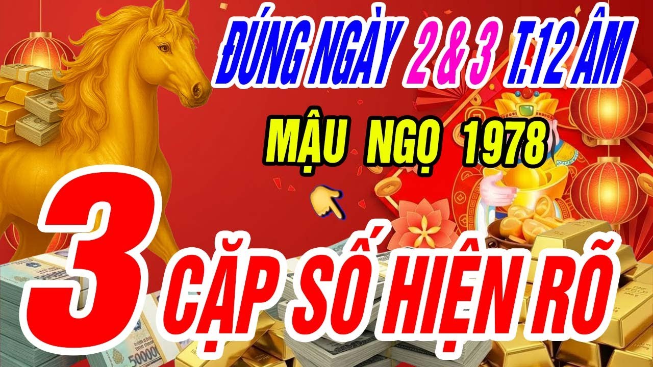 Mậu Ngọ 1978: Đúng mùng 2 và mùng 3 tháng 12 âm lịch, 3 cặp số vàng bất ngờ xuất hiện