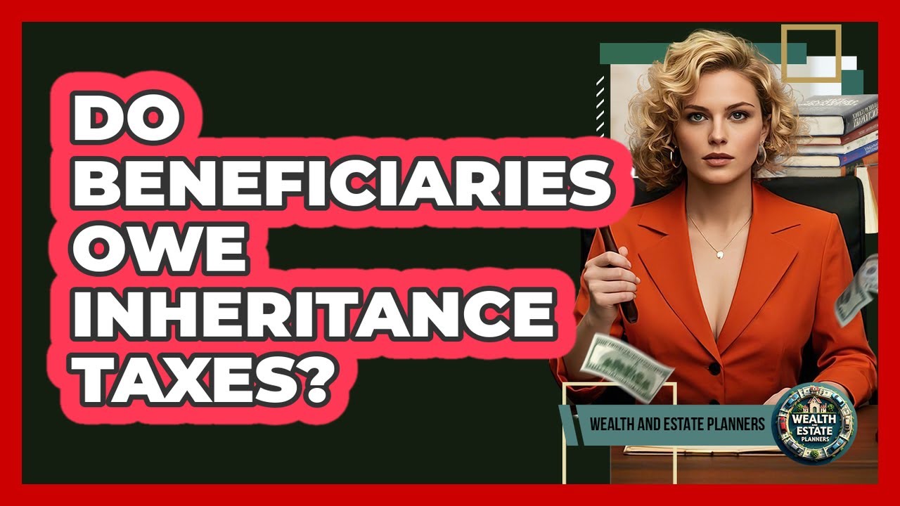 Do Beneficiaries Owe Inheritance Taxes?