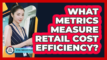 What Metrics Measure Retail Cost Efficiency?