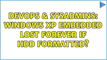DevOps & SysAdmins: Windows XP embedded lost forever if HDD formatted? (2 Solutions!!)