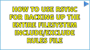 How to use rsync for backing up the entire filesystem include/exclude rules file (2 Solutions!!)