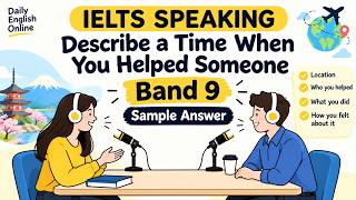 Describe a Time When You Helped Someone | Band 9 Sample Answer Describe a Time When You Helped Someone | Band 9 Sample Answer