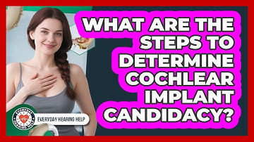 What Are The Steps To Determine Cochlear Implant Candidacy? - Everyday Hearing Help