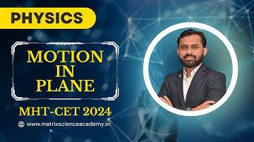 MOTION IN PLANE | ONE SHOT REVISION LECTURE | MHT-CET 2024 | MATRIX SCIENCE ACADEMY | NISHANT SIR
