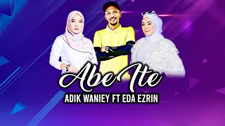 Abe Ite ( Audio ) - Adik Waniey Ft Eda Ezrin