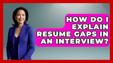 How Do I Explain Resume Gaps In An Interview? - Job Success Network