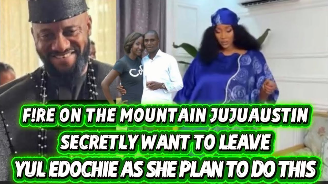 F!RE ON THE MOUNTAIN JUJUAUSTIN SECRETLY WANT TO LEAVE YUL EDOCHIE AS SHE PLAN TO DO THIS 