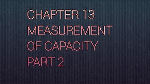 CHAPTER 13 MEASUREMENT OF CAPACITY PART 2