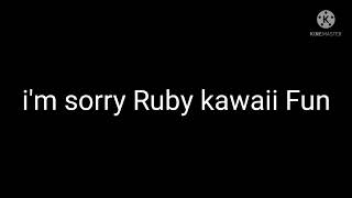 i'm sorry Ruby kawaii Fun