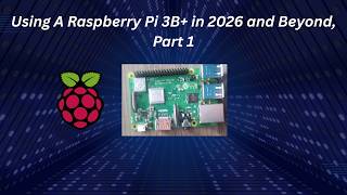 Using The Raspberry Pi 3B+ in 2026 and beyond, Part 1