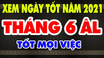 Xem Ngày Tốt Đẹp Nhất Tháng 6-2021 Âm Lịch | Lịch Ngày Tốt Tháng 6 Năm 2021 Tân Sửu Tốt Cho Mọi Việc