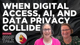 When Digital Access, AI, and Data Privacy Collide | Shop Talk