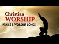 Best Praise And Worship Songs For Prayers 2022 - 2 Hours Nonstop Praise And Worship Songs All Time