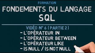Langage SQL - Vidéo 6 (Partie 2): Les Opérateurs IN - BETWEEN - LIKE - IS NULL / IS NOT NULL