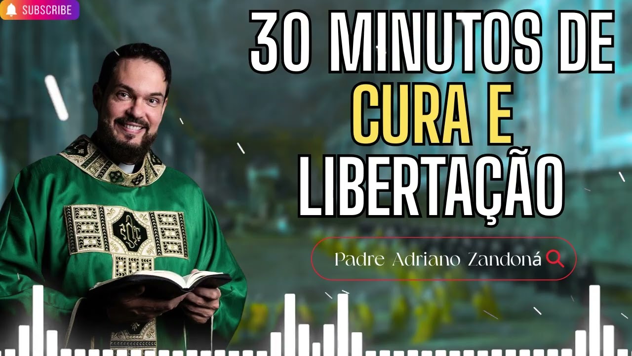 30 Minutos de Cura e Libertação   Padre Adriano Zandoná