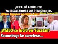 ¡Le falló a Xóchitl! AMLO se lució en Yucatán ¡Ya rescataron a los migrantes!