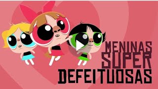 As Meninas Super Poderosas Defeitosas Carnemoidatv