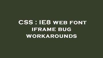 CSS : IE8 web font iframe bug workarounds