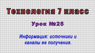 Технология 7 класс (Урок№25 - Информация: источники и каналы ее получения.)