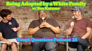 Being Adopted by a White Family w/ Ben Katzner | Tough Questions Podcast 25