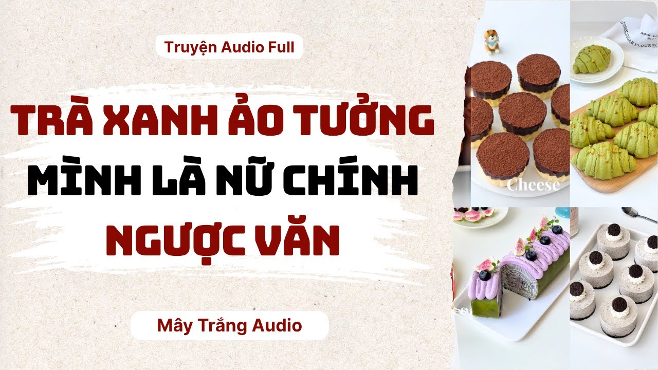 Audio Full | Trà Xanh Ảo Tưởng Mình Là Nữ Chính Ngược Văn | Mây Trắng Audio