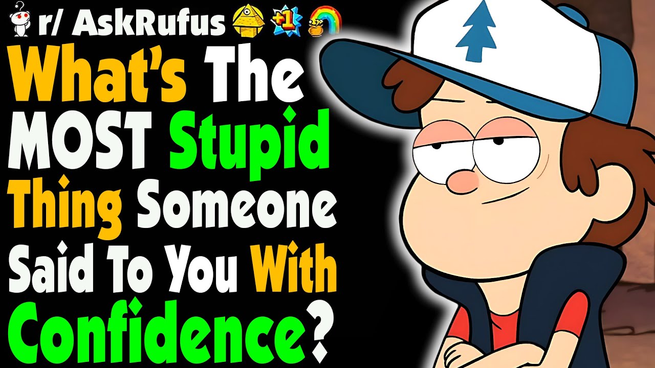 What's The STUPIDEST Thing Someone Told You With CONFIDENCE?