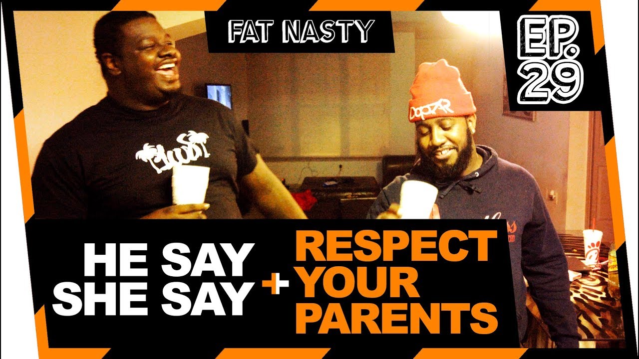 HE SAY SHE SAY + RESPECT YOUR PARENTS | FAT NASTY EP. 29 HE SAY SHE SAY + RESPECT YOUR PARENTS | FAT NASTY EP. 29