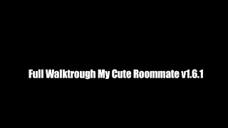 Full Walktrough My Cute Roommate v1.6.1 Ex Beta #END