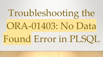 Troubleshooting the ORA-01403: No Data Found Error in PLSQL
