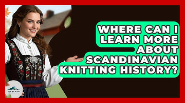 Where Can I Learn More About Scandinavian Knitting History? - Unmapping Scandinavia