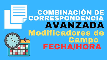 Modificadores de campo tipo Fecha/Hora  📅 [Combinación de Correspondencia Avanzada]