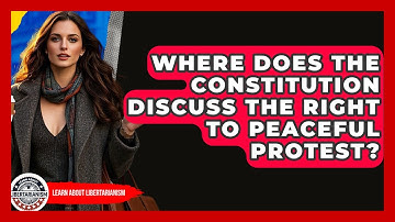 Where Does The Constitution Discuss The Right To Peaceful Protest? - Learn About Libertarianism