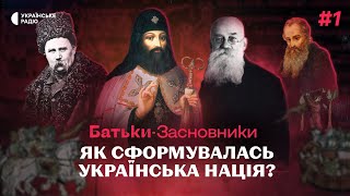 Як сформувалась УКРАЇНСЬКА нація та хто на це впливав? Батьки-засновники #1