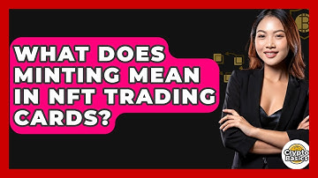What Does Minting Mean In NFT Trading Cards? - CryptoBasics360.com