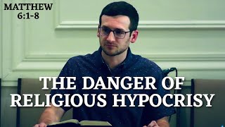 The Danger of Religious Hypocrisy | Matthew 6:1-8