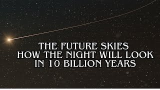 The Night Sky in 10 Billion Years: A Stunning Cosmic Transformation