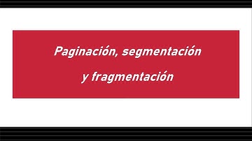 Paginación, segmentación y fragmentación