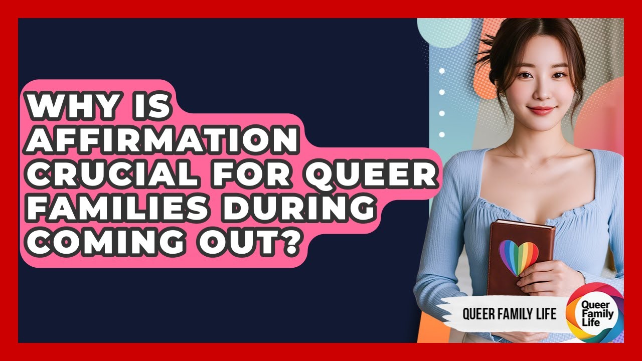 Why Is Affirmation Crucial For Queer Families During Coming Out? - Queer Family Life