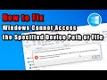 How to Fix “Windows Cannot Access the Specified Device Path or File”