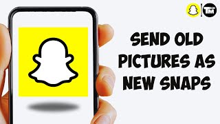 How To Send Old Pictures As New Snaps On Snapchat - Full Guide