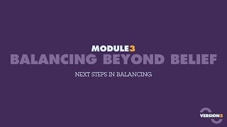 Version2 Module 3 - Balancing Beyond Belief: Part 7 - Next Steps in Balancing - 7/7