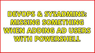 DevOps & SysAdmins: Missing something when adding AD users with powershell (4 Solutions!!)
