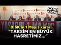 Taksim en byk hasretimiz dskten 1 mays yasak kararlar aklamas canli