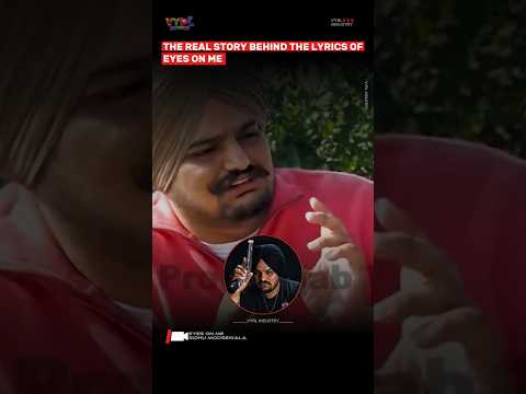 THE REAL STORY BEHIND THE LYRICS OF EYES ON ME BY SIDHU MOOSEWALA