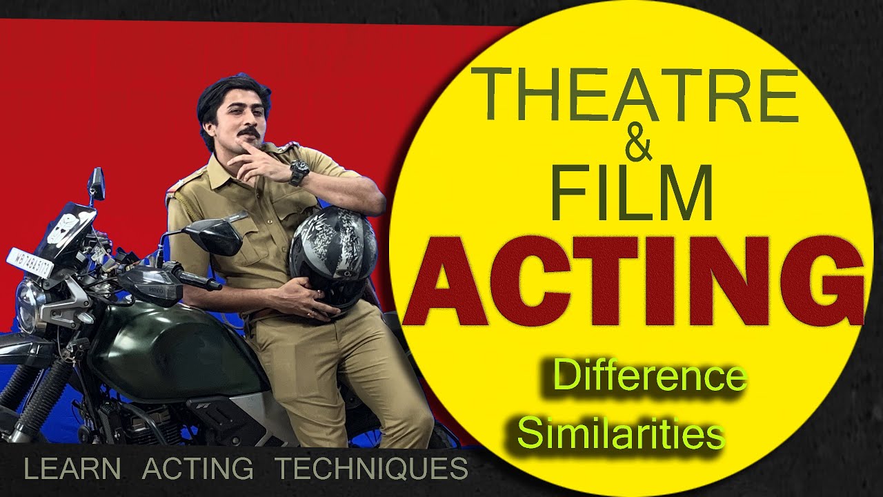 THEATRE  & FILM Acting .  Differences and Similarities