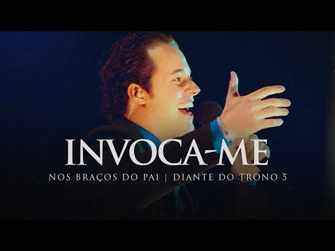 Invoca-me | DVD Nos Braços do Pai | Diante do Trono